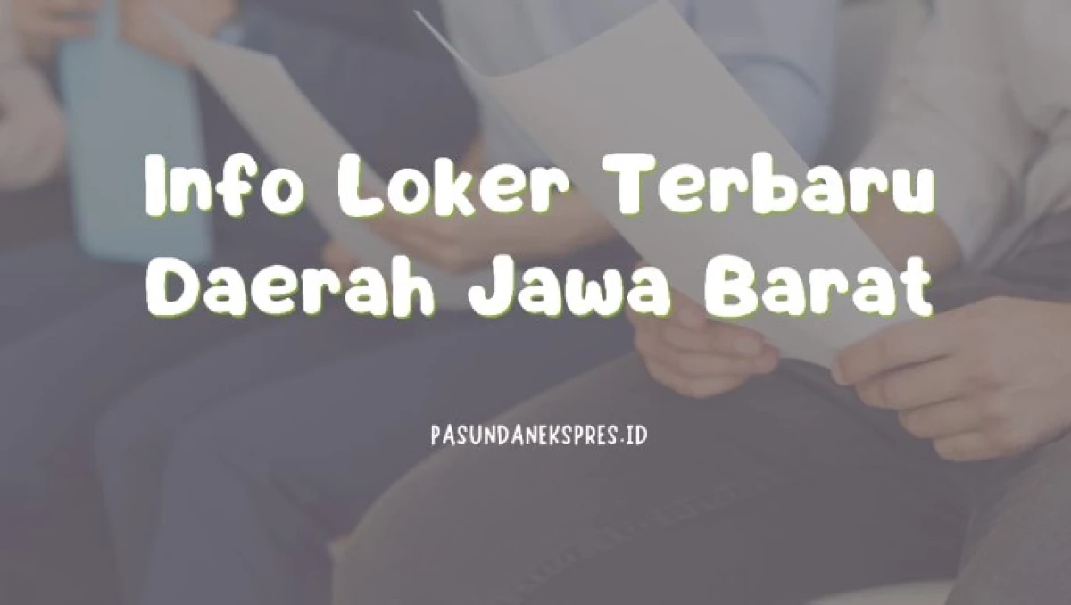 Ini Dia Info Loker Terbaru Daerah Jawa Barat, Job Seeker Merapat!