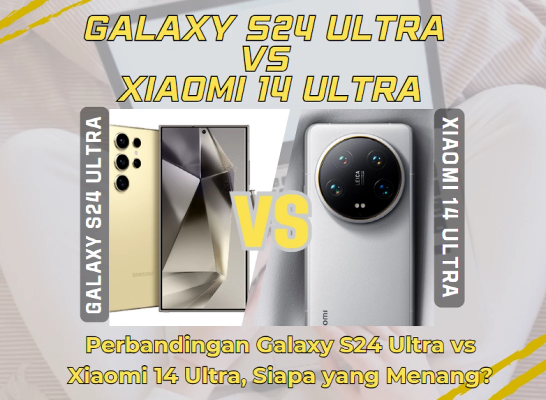 Perbandingan Galaxy S24 Ultra vs Xiaomi 14 Ultra, Siapa yang Menang?