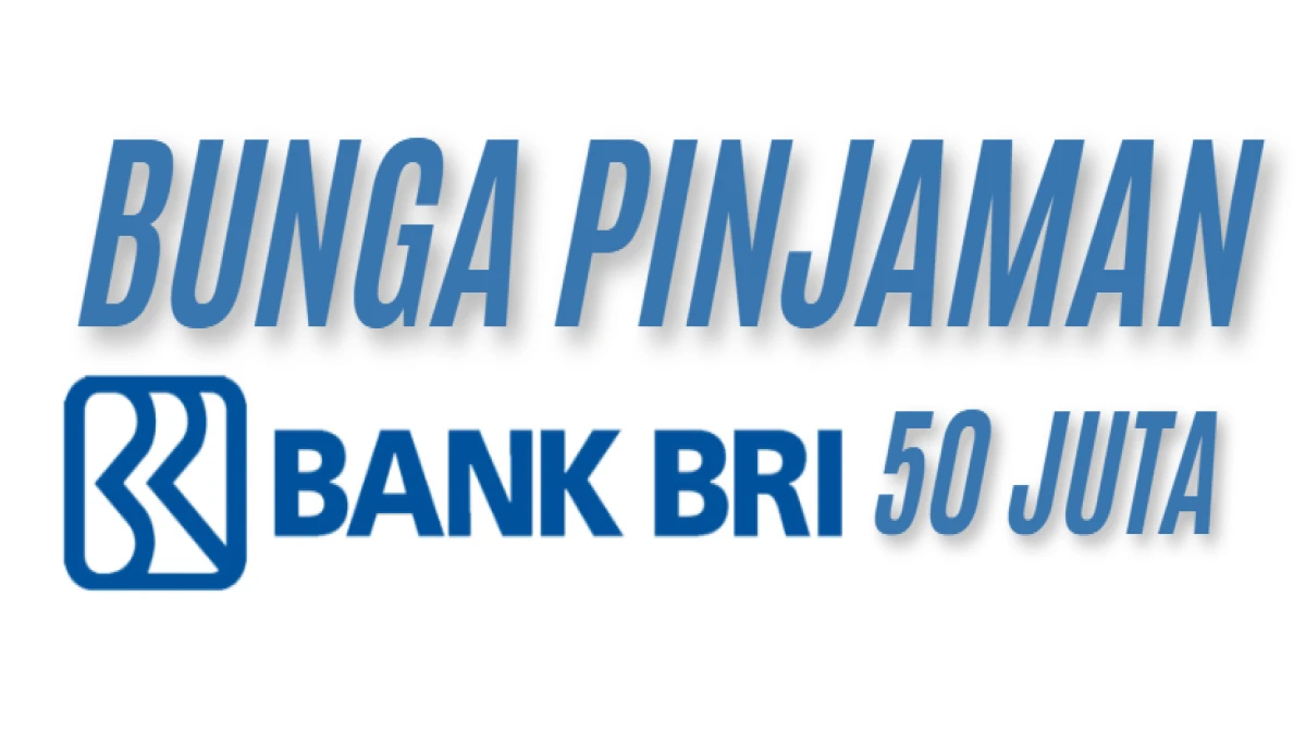 Bunga Pinjaman Bank BRI 50 Juta: Begini Cara Menghitungnya!