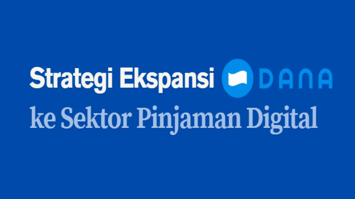 Strategi Ekspansi DANA ke Sektor Pinjaman Digital yang Harus Kamu Tahu