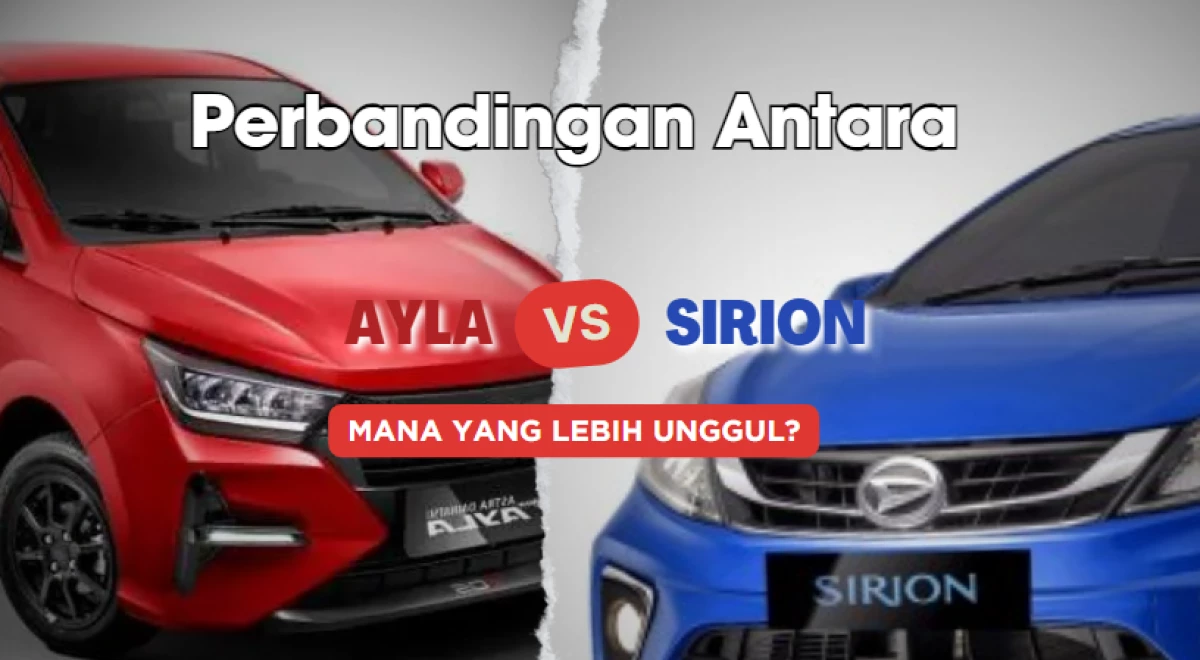 Perbandingan Antara Ayla dan Sirion, Mana yang Lebih Unggul?