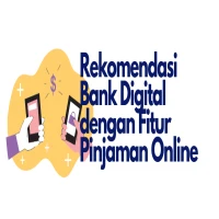 Rekomendasi Bank Digital dengan Fitur Pinjaman Online: Cara Cepat Penuhi Kebutuhan di Era Modern!